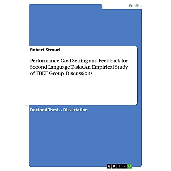 Performance Goal-Setting and Feedback for Second Language Tasks. An Empirical Study of TBLT Group Discussions, Robert Stroud