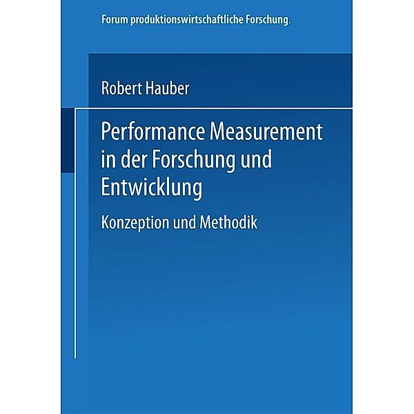 Performance Measurement in der Forschung und Entwicklung / Forum produktionswirtschaftliche Forschung, Robert Hauber