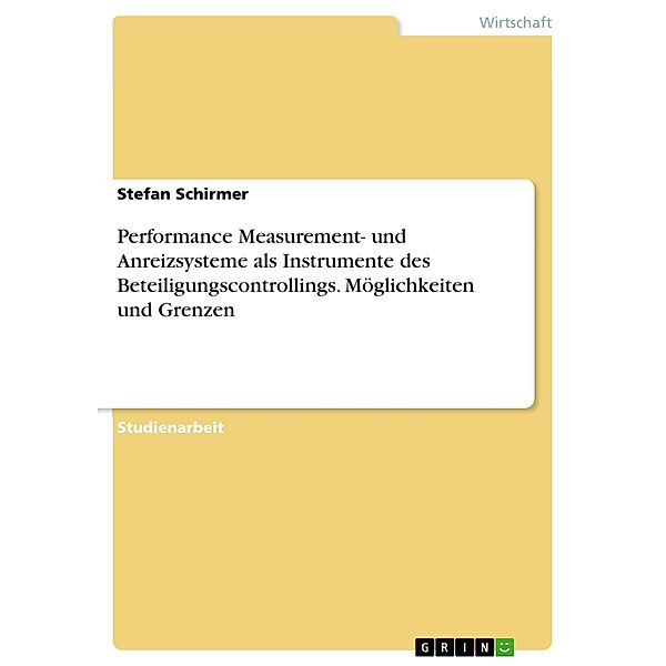 Performance Measurement- und Anreizsysteme als Instrumente des Beteiligungscontrollings. Möglichkeiten und Grenzen, Stefan Schirmer