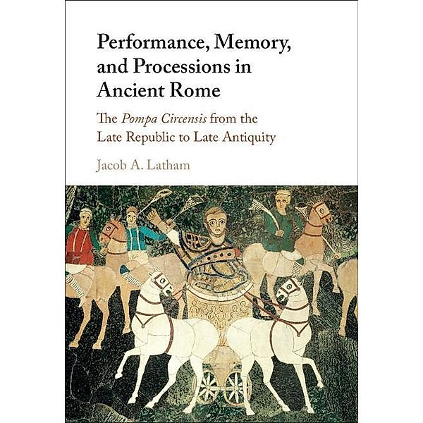 Performance, Memory, and Processions in Ancient Rome, Jacob A. Latham