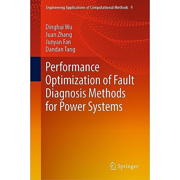 Performance Optimization of Fault Diagnosis Methods for Power Systems / Engineering Applications of Computational Methods Bd.9, Dinghui Wu, Juan Zhang, Junyan Fan, Dandan Tang