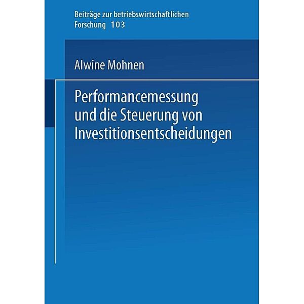 Performancemessung und die Steuerung von Investitionsentscheidungen / Beiträge zur betriebswirtschaftlichen Forschung Bd.103, Alwine Mohnen