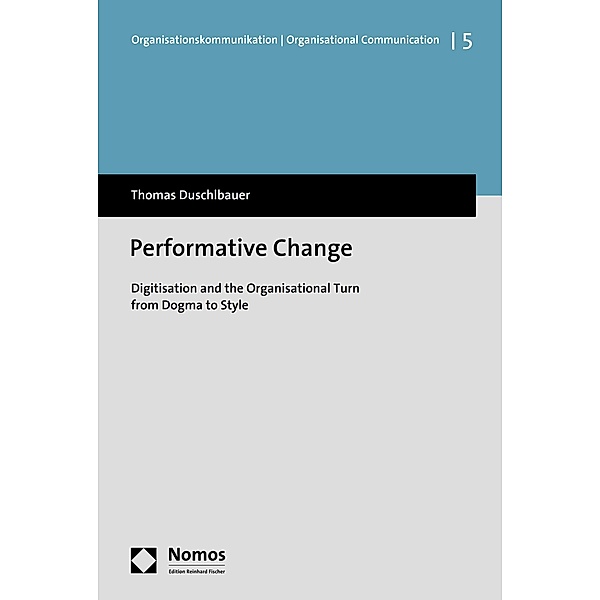Performative Change / Organisationskommunikation | Organisational Communication Bd.5, Thomas Duschlbauer