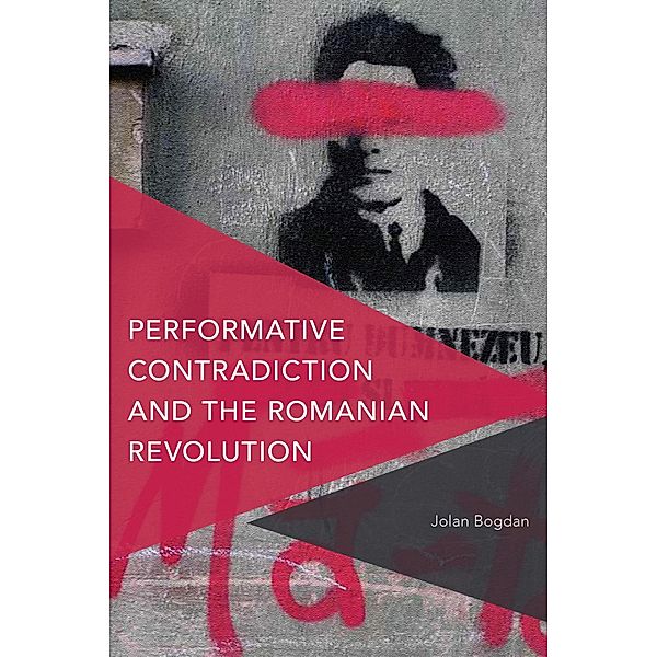 Performative Contradiction and the Romanian Revolution / Critical Perspectives on Theory, Culture and Politics, Jolan Bogdan