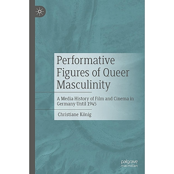 Performative Figures of Queer Masculinity, Christiane König