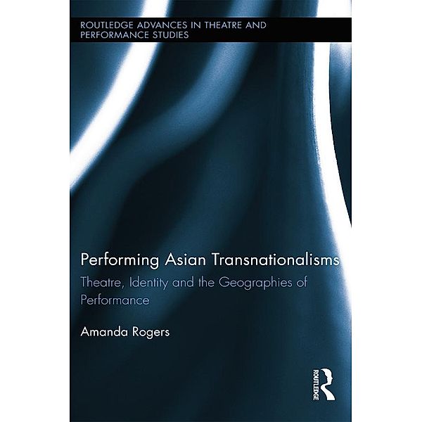 Performing Asian Transnationalisms / Routledge Advances in Theatre & Performance Studies, Amanda Rogers