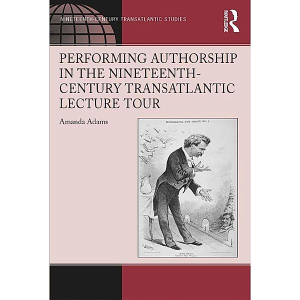 Performing Authorship in the Nineteenth-Century Transatlantic Lecture Tour, Amanda Adams