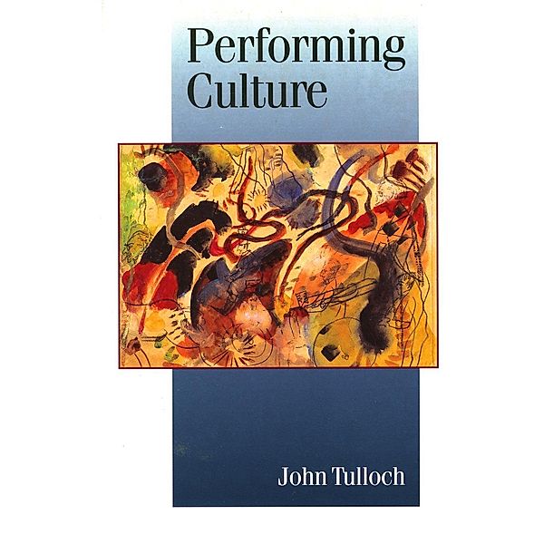 Performing Culture / Published in association with Theory, Culture & Society, John Tulloch