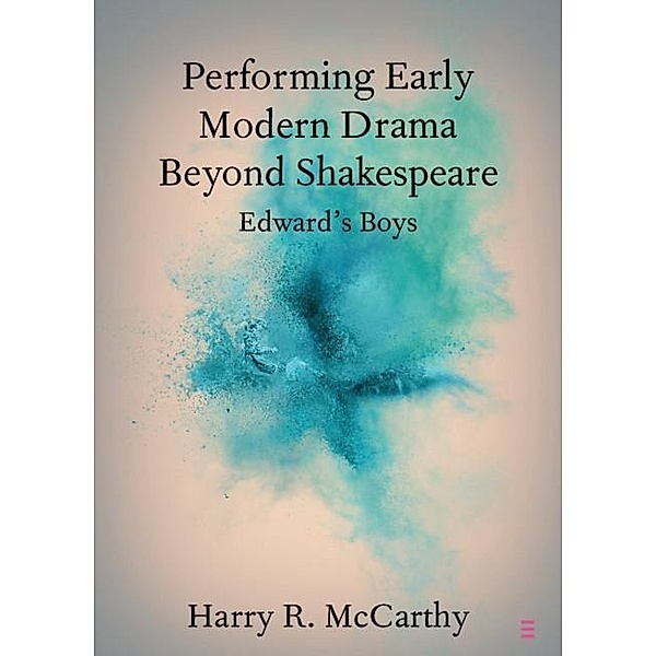 Performing Early Modern Drama Beyond Shakespeare / Elements in Shakespeare Performance, Harry R. McCarthy