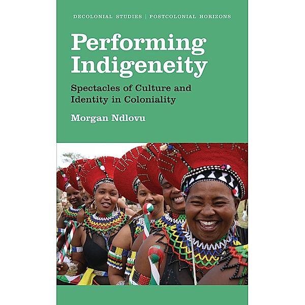 Performing Indigeneity / Decolonial Studies, Postcolonial Horizons, Morgan Ndlovu