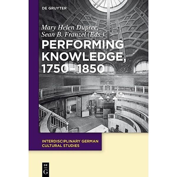 Performing Knowledge, 1750-1850 / Interdisciplinary German Cultural Studies Bd.18