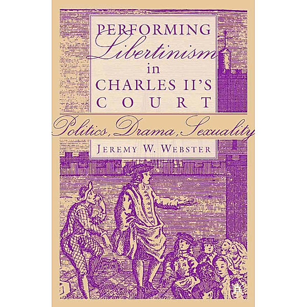 Performing Libertinism in Charles II's Court, J. Webster