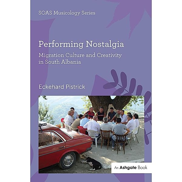 Performing Nostalgia: Migration Culture and Creativity in South Albania, Eckehard Pistrick
