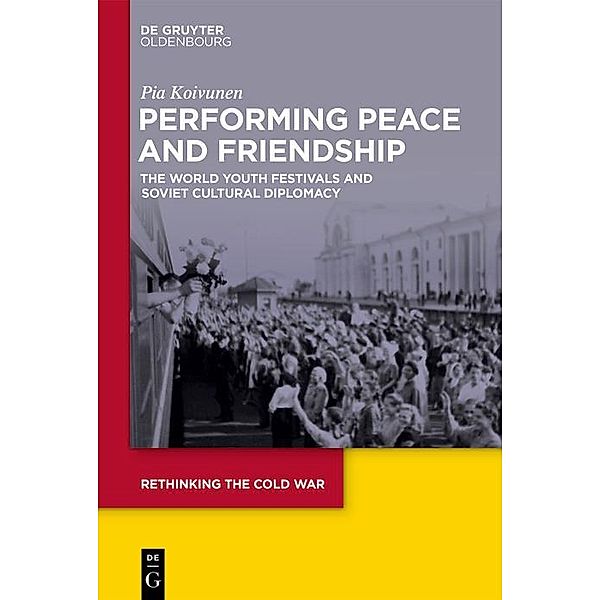 Performing Peace and Friendship / Rethinking the Cold War Bd.9, Pia Koivunen