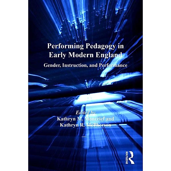 Performing Pedagogy in Early Modern England, Kathryn M. Moncrief