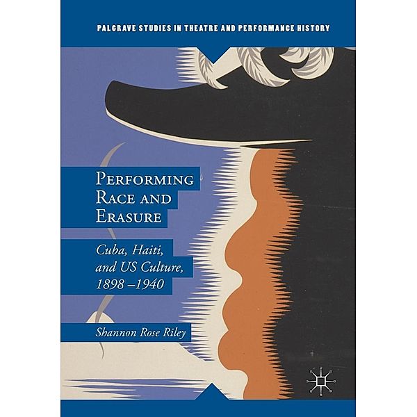 Performing Race and Erasure / Palgrave Studies in Theatre and Performance History, Shannon Rose Riley