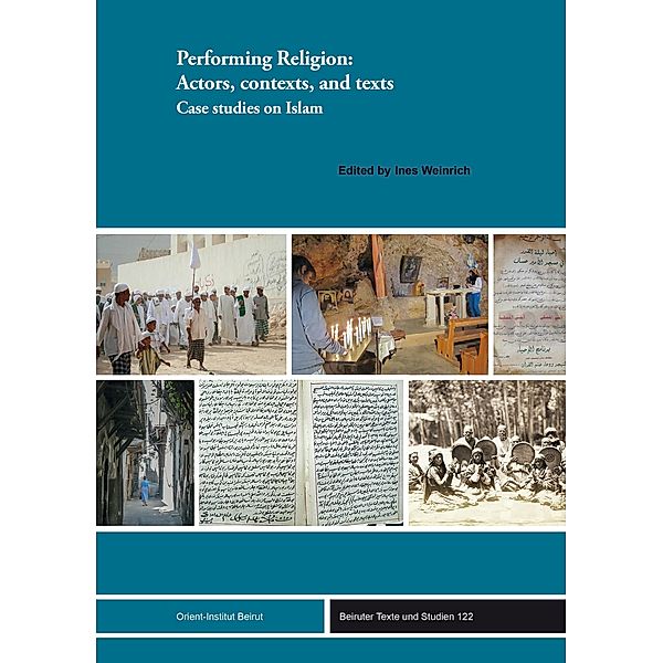 Performing Religion: Actors, contexts, and texts / Beiruter Texte und Studien (BTS) Bd.122