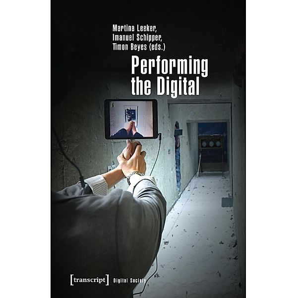 Performing the Digital / Digitale Gesellschaft Bd.11