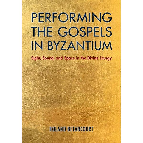 Performing the Gospels in Byzantium, Roland Betancourt