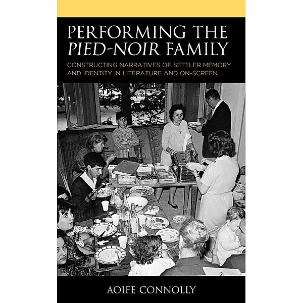 Performing the Pied-Noir Family / After the Empire: The Francophone World and Postcolonial France, Aoife Connolly