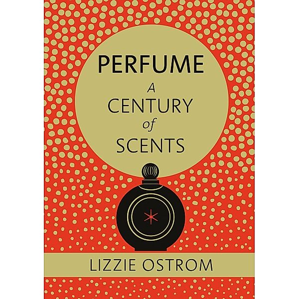 Perfume: A Century of Scents, Lizzie Ostrom