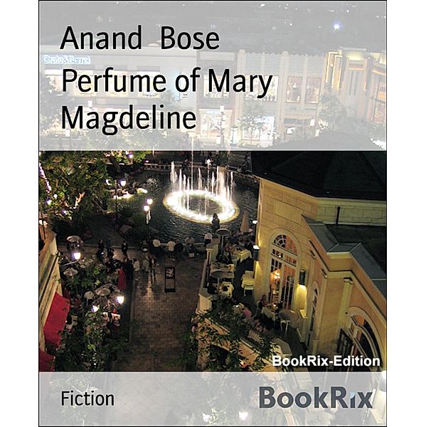 Perfume of Mary Magdeline, Anand Bose