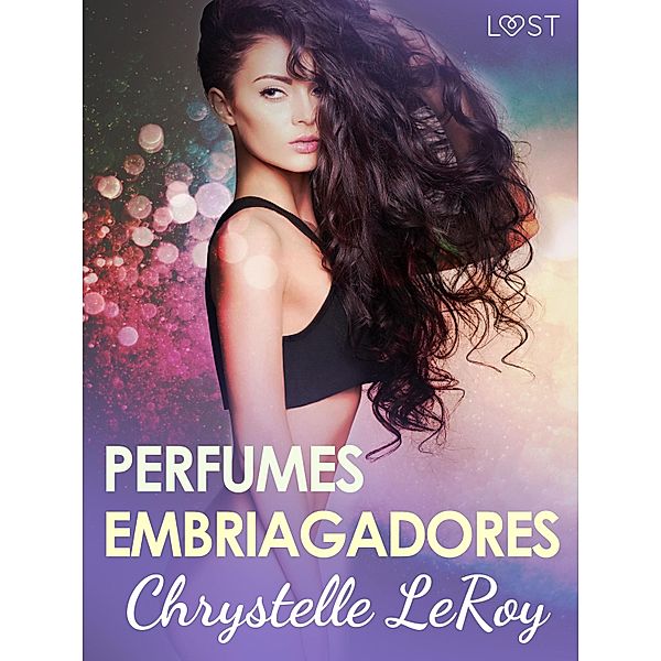 Perfumes embriagadores - una novela corta erótica, Chrystelle Leroy