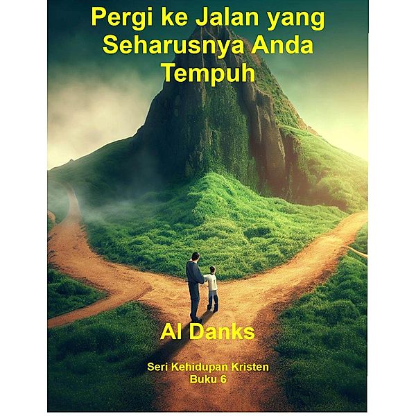 Pergi ke Jalan yang Seharusnya Anda Tempuh (Seri Kehidupan Kristen, #6) / Seri Kehidupan Kristen, Al Danks