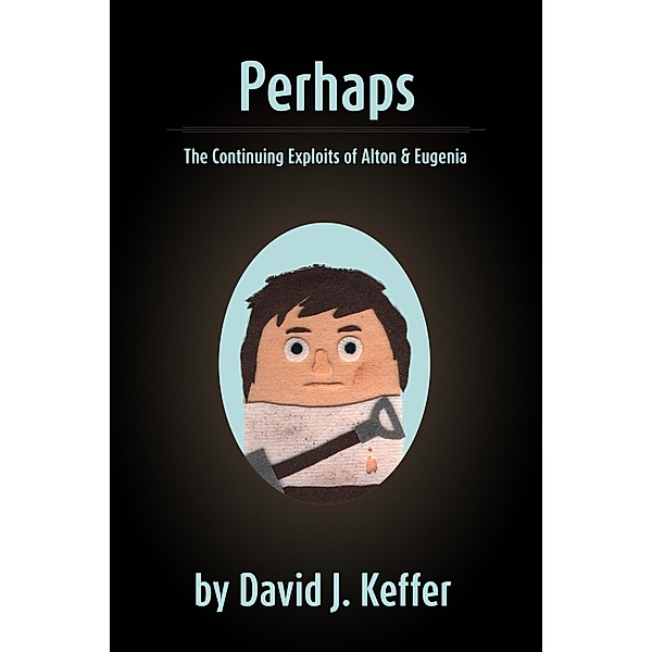 Perhaps: The Continuing Exploits of Alton & Eugenia / David Keffer, David Keffer