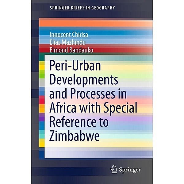 Peri-Urban Developments and Processes in Africa with Special Reference to Zimbabwe / SpringerBriefs in Geography, Innocent Chirisa, Elias Mazhindu, Elmond Bandauko