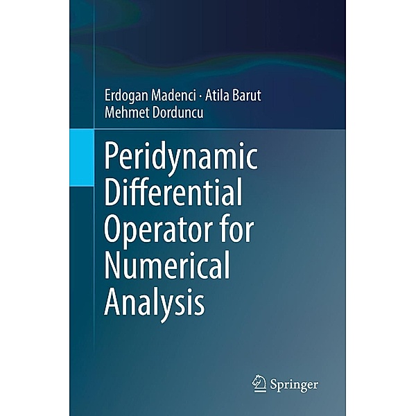 Peridynamic Differential Operator for Numerical Analysis, Erdogan Madenci, Atila Barut, Mehmet Dorduncu