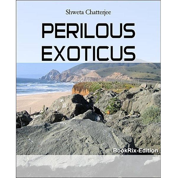 PERILOUS EXOTICUS, Shweta Chatterjee