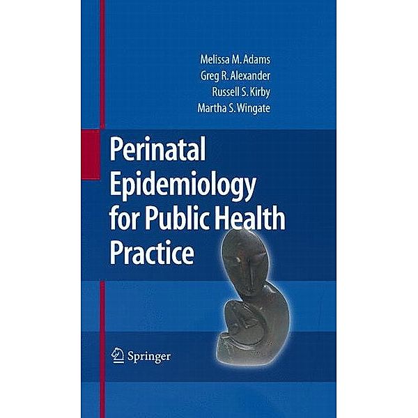 Perinatal Epidemiology for Public Health Practice, Melissa M. Adams, Greg R. Alexander, Russell S. Kirby, Mary Slay Wingate