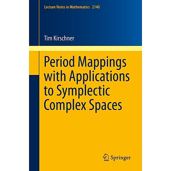 Period Mappings with Applications to Symplectic Complex Spaces / Lecture Notes in Mathematics Bd.2140, Tim Kirschner