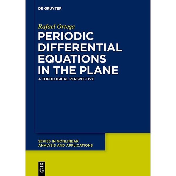 Periodic Differential Equations in the Plane / De Gruyter Series in Nonlinear Analysis and Applications Bd.29, Rafael Ortega