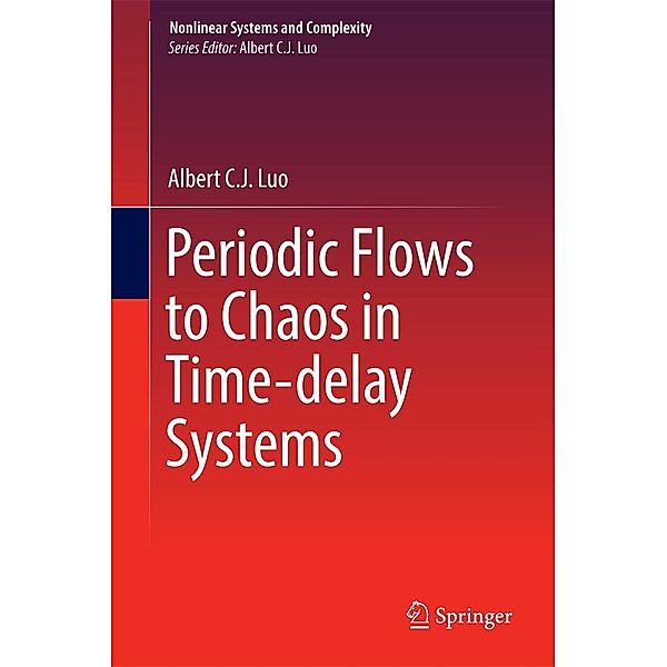 Periodic Flows to Chaos in Time-delay Systems / Nonlinear Systems and Complexity Bd.16, Albert C. J. Luo