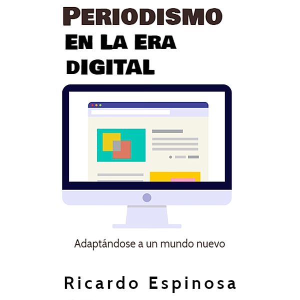 Periodismo En La Era Digital: Adaptándose a un mundo nuevo, Ricardo Espinosa