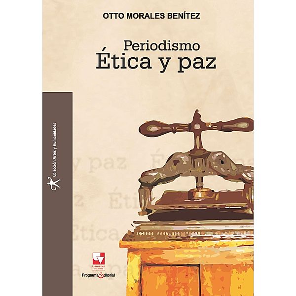 Periodismo, Ética y paz / Artes y Humanidades, Otto Morales Benitez