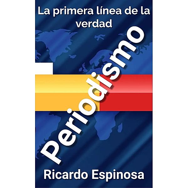 Periodismo: La primera línea de la verdad, Ricardo Espinosa