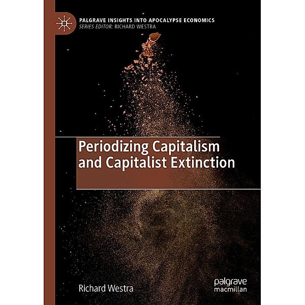 Periodizing Capitalism and Capitalist Extinction / Palgrave Insights into Apocalypse Economics, Richard Westra