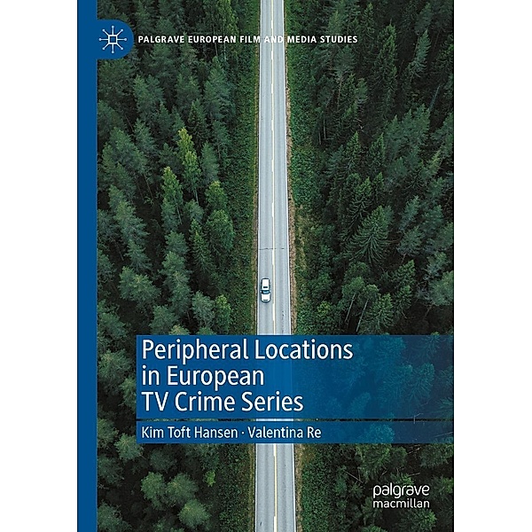 Peripheral Locations in European TV Crime Series / Palgrave European Film and Media Studies, Kim Toft Hansen, Valentina Re