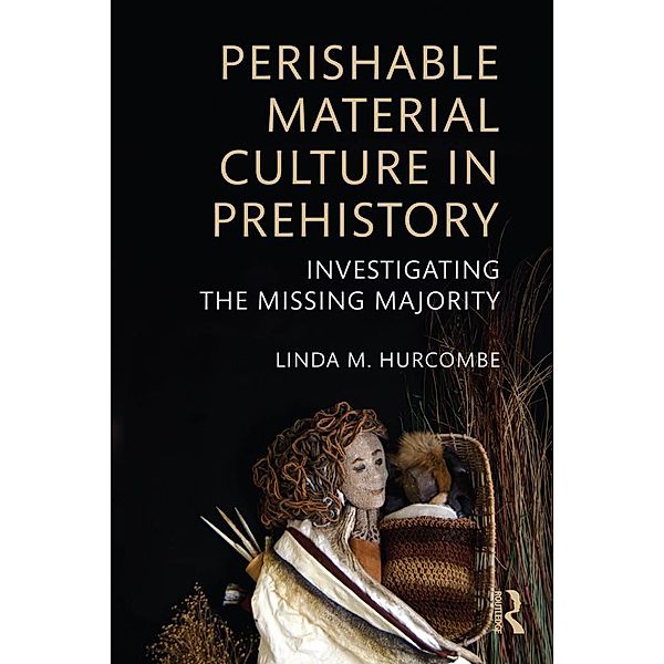 Perishable Material Culture in Prehistory, Linda M. Hurcombe