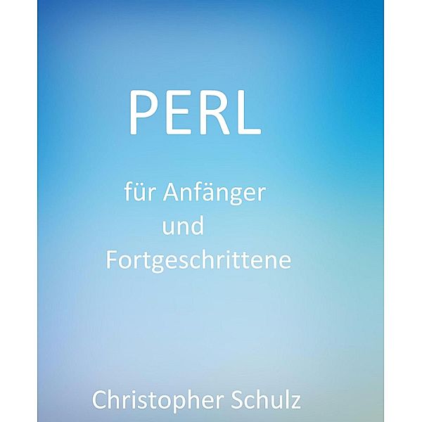 Perl für Anfänger und Fortgeschrittene, Christopher Schulz