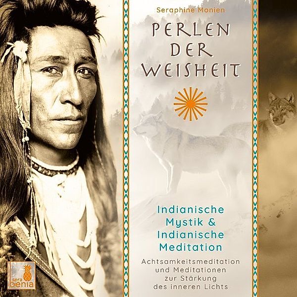 Perlen der Weisheit, Indianische Mystik {Indianer Meditation CD, Indianische Weisheiten, Morgen-Meditation, Die zwei Wölfe},Audio-CD, Seraphine Monien