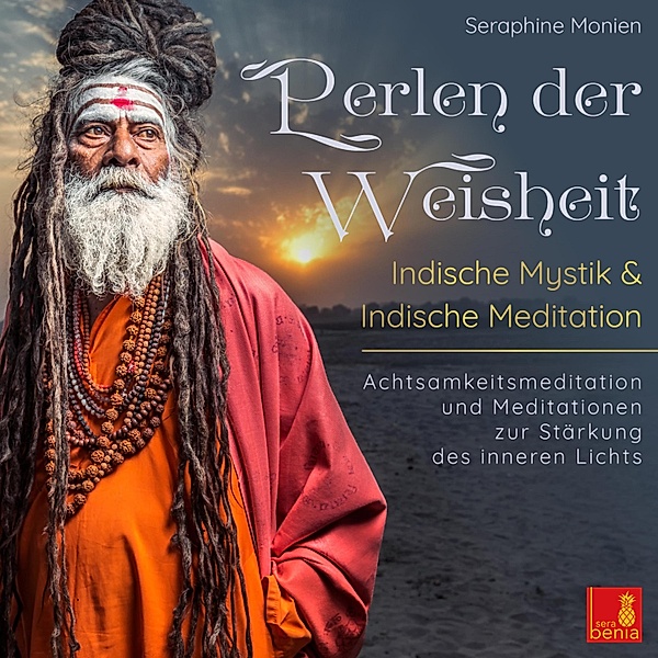Perlen der Weisheit - Indische Mystik & Indische Meditation, Seraphine Monien