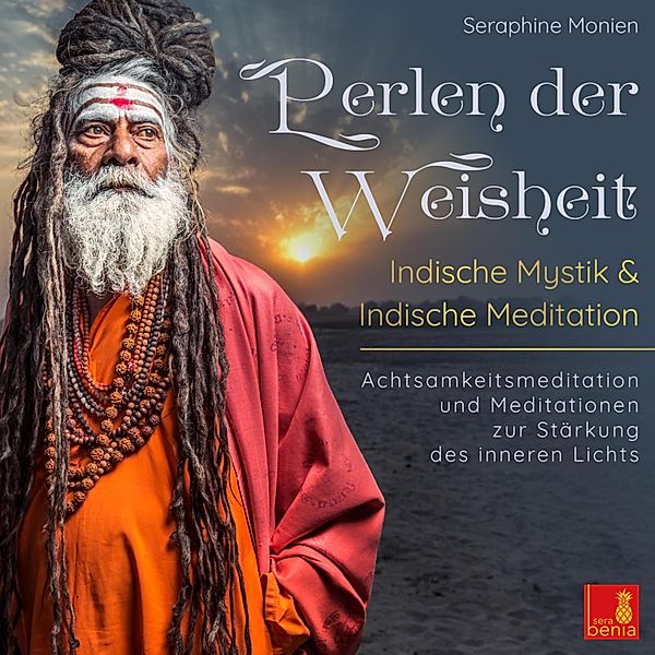 Perlen der Weisheit - Indische Mystik & Indische Meditation - Achtsamkeitsmeditation und Meditationen zur Stärkung des inneren Lichts, Seraphine Monien