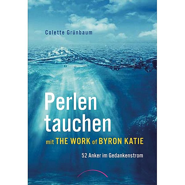 Perlen tauchen mit The Work of Byron Katie, Colette Grünbaum