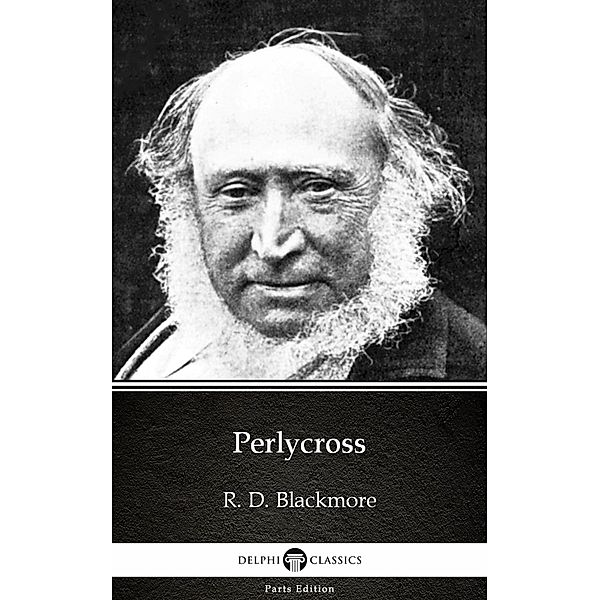 Perlycross by R. D. Blackmore - Delphi Classics (Illustrated) / Delphi Parts Edition (R. D. Blackmore) Bd.13, R. D. Blackmore