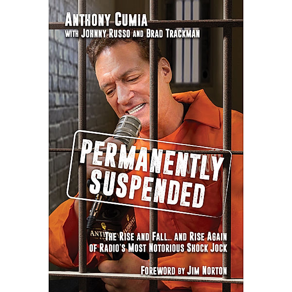 Permanently Suspended: The Rise and Fall... and Rise Again of Radio's Most Notorious Shock Jock, Anthony Cumia, Brad Trackman, Johnny Russo