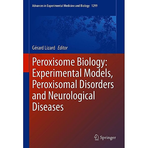 Peroxisome Biology: Experimental Models, Peroxisomal Disorders and Neurological Diseases / Advances in Experimental Medicine and Biology Bd.1299